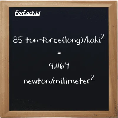 85 ton-force(long)/kaki<sup>2</sup> setara dengan 9.1164 newton/milimeter<sup>2</sup> (85 LT f/ft<sup>2</sup> setara dengan 9.1164 N/mm<sup>2</sup>)